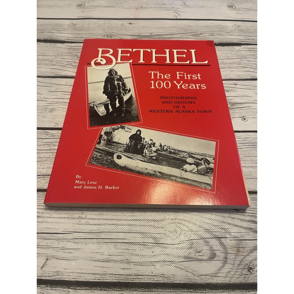 Bethel: The First 100 Years, History of a Western Alaska Town by Mary Lenz, 1985